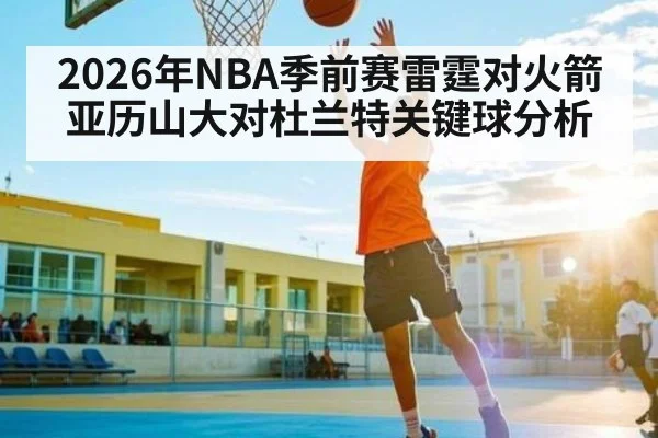 2026年NBA季前赛雷霆对火箭亚历山大对杜兰特关键球分析